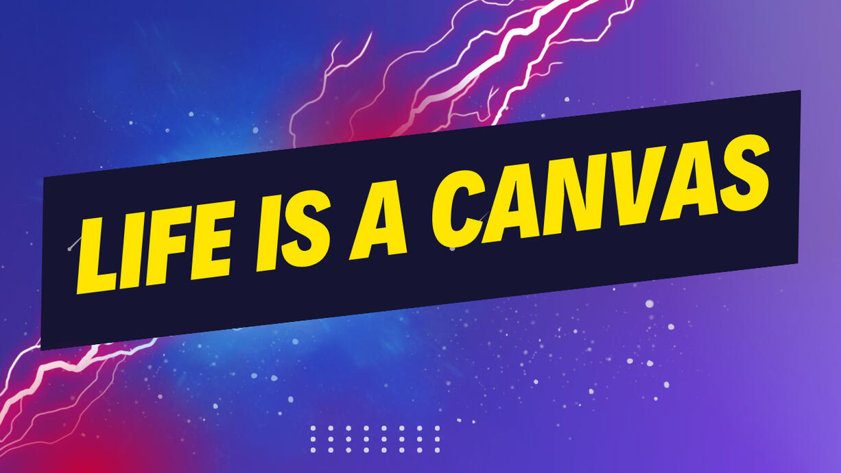 Life is a canvas